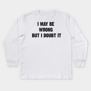 I May Be Wrong But I Doubt It v2 Kids Long Sleeve T-Shirt